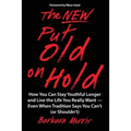 The New Put Old on Hold: How You Can Stay Youthful Longer and Live the Life You Really Want -- Even When Tradition Says You Can't (or Shouldn't - Paperback