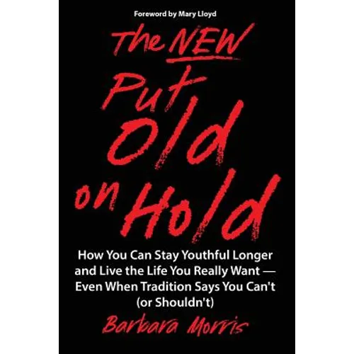 The New Put Old on Hold: How You Can Stay Youthful Longer and Live the Life You Really Want -- Even When Tradition Says You Can't (or Shouldn't - Paperback