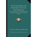 A Dictionary Of Writers On The Prophecies: With The Titles And Occasional Description Of Their Works (1835) - Paperback