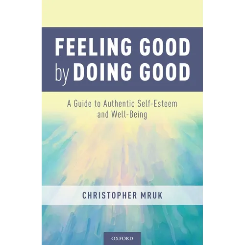 Feeling Good by Doing Good: A Guide to Authentic Self-Esteem and Well-Being - Hardcover