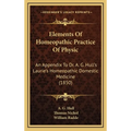 Elements Of Homeopathic Practice Of Physic: An Appendix To Dr. A. G. Hull's Laurie's Homeopathic Domestic Medicine (1850) - Hardcover