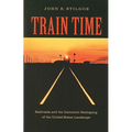 Train Time: Railroads and the Imminent Reshaping of the United States Landscape - Paperback