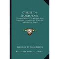 Christ In Shakespeare: Ten Addresses On Moral And Spiritual Elements In Some Of The Greater Plays - Paperback