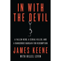 In with the Devil: A Fallen Hero, a Serial Killer, and a Dangerous Bargain for Redemption - Paperback