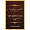 A Naturalist Among The Headhunters: Being An Account Of Three Visits To The Solomon Islands In The Years 1886-1888 (1890) - Paperback