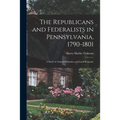 The Republicans and Federalists in Pennsylvania, 1790-1801; a Study in National Stimulus and Local Response - Paperback