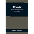 Nevada; or, The Lost Mine, A Drama in Three Acts - Paperback