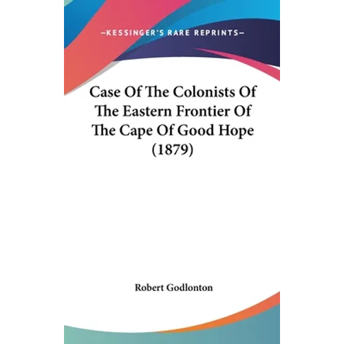 Case Of The Colonists Of The Eastern Frontier Of The Cape Of Good Hope (1879) - Hardcover