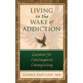 Living in the Wake of Addiction: Lessons for Courageous Caregiving - Paperback