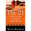 The 21: A Journey Into the Land of Coptic Martyrs - Paperback