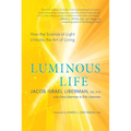 Luminous Life: How the Science of Light Unlocks the Art of Living - Paperback