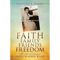 Faith, Family, Friends, Freedom: The Life and Legacy of Daisy Harris Wade - Paperback