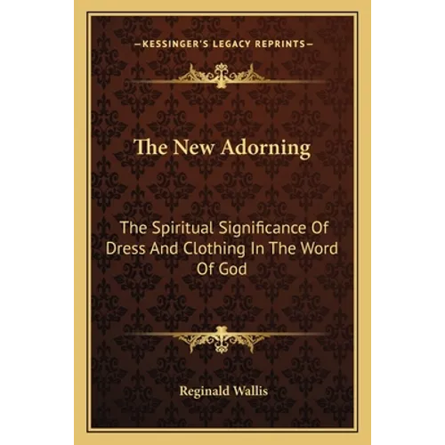 The New Adorning: The Spiritual Significance Of Dress And Clothing In The Word Of God - Paperback