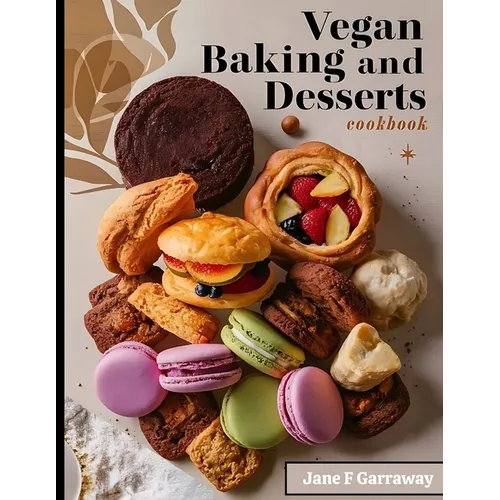 The Vegan Baking & Desserts Cookbook: 100+ Irresistible Plant-Based Treats Recipes for Cookies, Cakes, Bread, Ice Cream, Tarts, Pudding, Bars & More I - Paperback