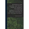 An Index to the Generic and Trivial Names of Animals, Described by Linnaeus, in the 10th and 12th Editions of his "Systema Naturae." - Hardcover