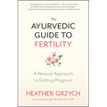 The Ayurvedic Guide to Fertility: A Natural Approach to Getting Pregnant - Paperback