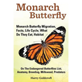 Monarch Butterfly, Monarch Butterfly Migration, Facts, Life Cycle, What Do They Eat, Habitat, Anatomy, Breeding, Milkweed, Predators - Paperback