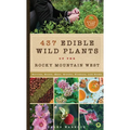 437 Edible Wild Plants of the Rocky Mountain West: Berries, Roots, Nuts, Greens, Flowers, and Seeds - Hardcover