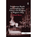 Treacherous Bonds and Laughing Fire: Politics and Religion in Wagner's Ring - Paperback