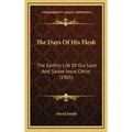 The Days Of His Flesh: The Earthly Life Of Our Lord And Savior Jesus Christ (1905) - Hardcover