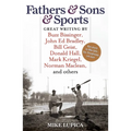 Fathers & Sons & Sports: Great Writing by Buzz Bissinger, John Ed Bradley, Bill Geist, Donald Hall, Mark Kriegel, Norman Maclean, and Others - Paperback