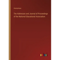 The Addresses and Journal of Proceedings of the National Educational Association - Paperback