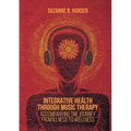 Integrative Health Through Music Therapy: Accompanying the Journey from Illness to Wellness - Paperback