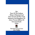 The Tears Of The Indians: Being A Historical And True Account Of The Cruel Massacres And Slaughters Of Above Twenty Million Of Innocent People (1656) - Hardcover