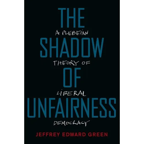 The Shadow of Unfairness: A Plebeian Theory of Liberal Democracy - Paperback