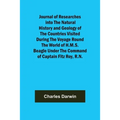 Journal of Researches into the Natural History and Geology of the Countries Visited During the Voyage Round the World of H.M.S. Beagle Under the Comma - Paperback
