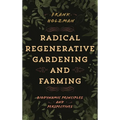Radical Regenerative Gardening and Farming: Biodynamic Principles and Perspectives - Paperback