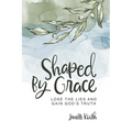 Shaped By Grace: Lose the Lies and Gain God's Truth - Paperback