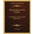 The Speculative Art Of Alchemy: A Textbook On The Art Of Self-Regeneration - Paperback