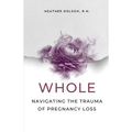 Whole: Navigating the Trauma of Pregnancy Loss - Paperback