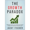The Growth Paradox: Rethinking Control, Accountability, and Change to Move Your Business to the Next Level - Hardcover