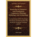 Researches In Prehistoric And Protohistoric Comparative Philology, Mythology, And Archaeology: In Connection With The Origin Of Culture In America And - Paperback