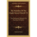The Homilies Of The Anglo-Saxon Church V2: The Sermones Catholici; Or Homilies Of Aelfric - Hardcover
