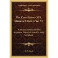 The Conciliator Of R. Manasseh Ben Israel V1: A Reconcilement Of The Apparent Contradictions In Holy Scripture - Paperback