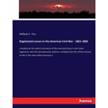 Regimental Losses in the American Civil War - 1861-1865: a treatise on the extent and nature of the mortuary losses in the Union regiments, with full - Paperback