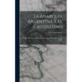 La Anarquía Argentina Y El Caudillismo: Estudio Psicológico De Los Orígenes Nacionales, Hasta El Año XXIX - Hardcover