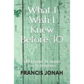 What I Wish I Knew Before 30: Life Lessons To Inspire You To Greatness - Paperback