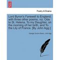Lord Byron's Farewell to England; With Three Other Poems, Viz. Ode to St. Helena, to My Daughter, on the Morning of Her Birth, and to the Lily of Fran - Paperback