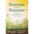 Reasons for the Seasons: Meditations for Living Meaningfully the Christian Year - Paperback