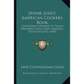 Jennie June's American Cookery Book: Containing Upwards Of Twelve Hundred Choice And Carefully Tested Receipts (1878) - Paperback