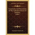Ceremonies And Processions Of The Cathedral Church Of Salisbury (1901) - Paperback