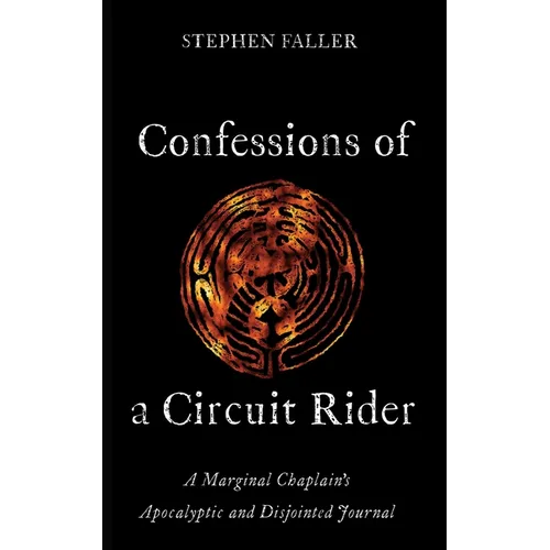Confessions of a Circuit Rider: A Marginal Chaplain's Apocalyptic and Disjointed Journal - Hardcover