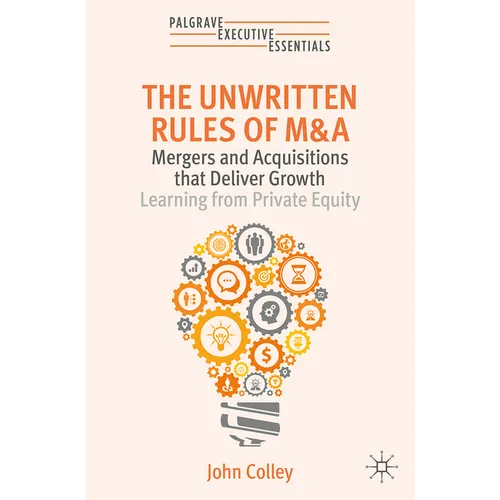 The Unwritten Rules of M&A: Mergers and Acquisitions That Deliver Growth--Learning from Private Equity - Paperback