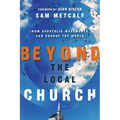 Beyond the Local Church: How Apostolic Movements Can Change the World - Paperback
