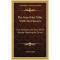 The Man Who Talks With The Flowers: The Intimate Life Story Of Dr. George Washington Carver - Hardcover