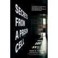 Secrets from a Prison Cell: A Convict's Eyewitness Accounts of the Dehumanizing Drama of Life Behind Bars - Hardcover